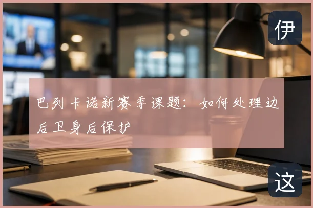巴列卡诺新赛季课题:如何处理边后卫身后保护