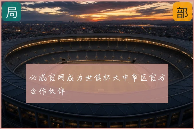 必威官网成为世俱杯大中华区官方合作伙伴