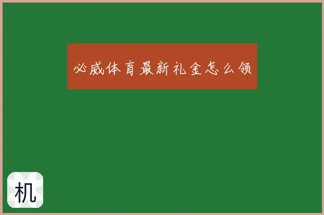 必威体育最新礼金怎么领