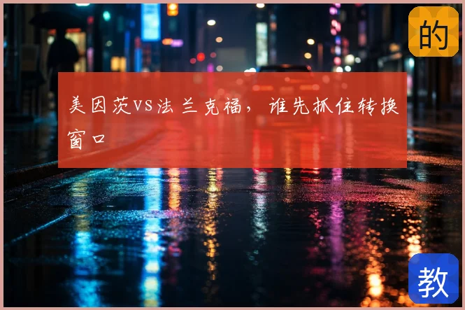 美因茨vs法兰克福,谁先抓住转换窗口
